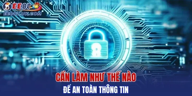 Cần làm như thế nào để an toàn thông tin