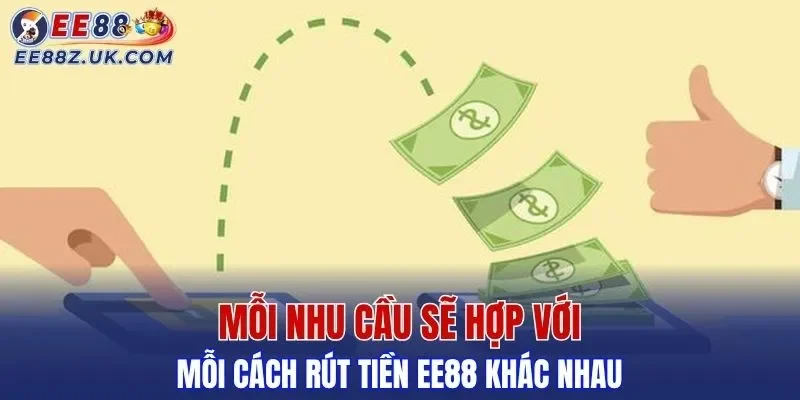Mỗi nhu cầu sẽ hợp với mỗi cách rút tiền EE88 khác nhau