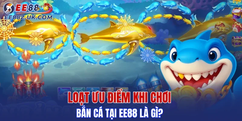Ưu thế khiến sảnh bắn cá EE88 thu hút người chơi